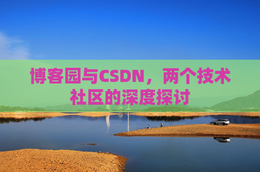 博客园与CSDN，两个技术社区的深度探讨